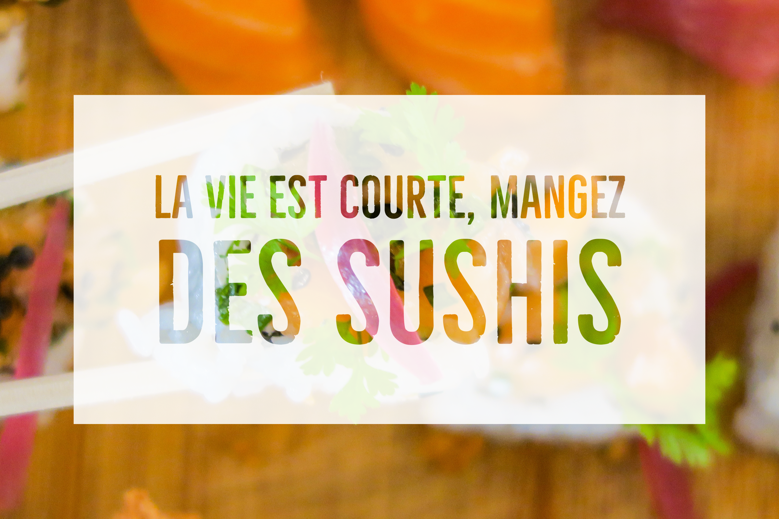 la vie est courte, mangez des sushis